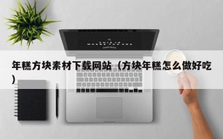 昆山年糕方块素材下载网站（方块年糕怎么做好吃）