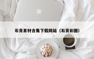 昆山石膏素材合集下载网站（石膏彩图）