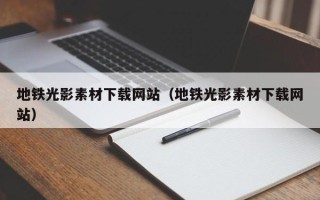 昆山地铁光影素材下载网站（地铁光影素材下载网站）